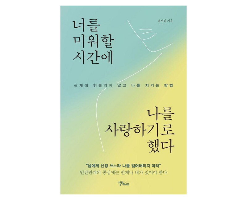 너를 미워할 시간에 나를 사랑하기로 했다:관계에 휘둘리지 않고 나를 지키는 방법